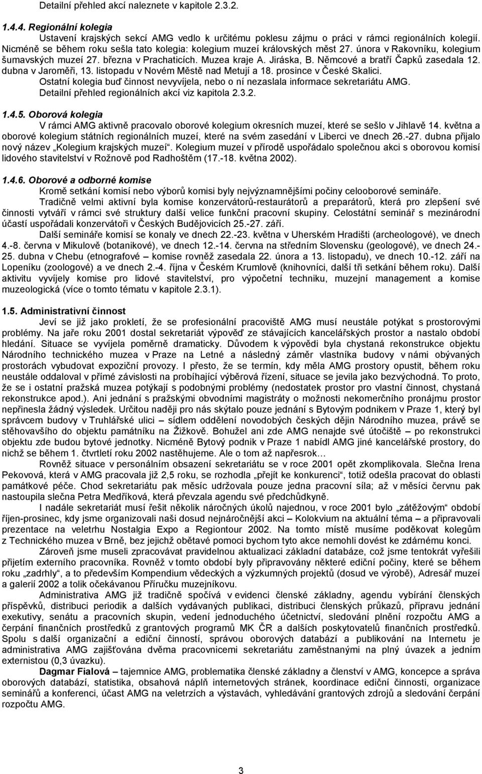 Němcové a bratří Čapků zasedala 12. dubna v Jaroměři, 13. listopadu v Novém Městě nad Metují a 18. prosince v České Skalici.