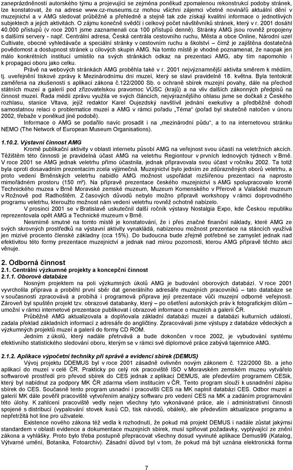 O zájmu konečně svědčí i celkový počet návštěvníků stránek, který v r. 2001 dosáhl 40.000 přístupů (v roce 2001 jsme zaznamenali cca 100 přístupů denně).