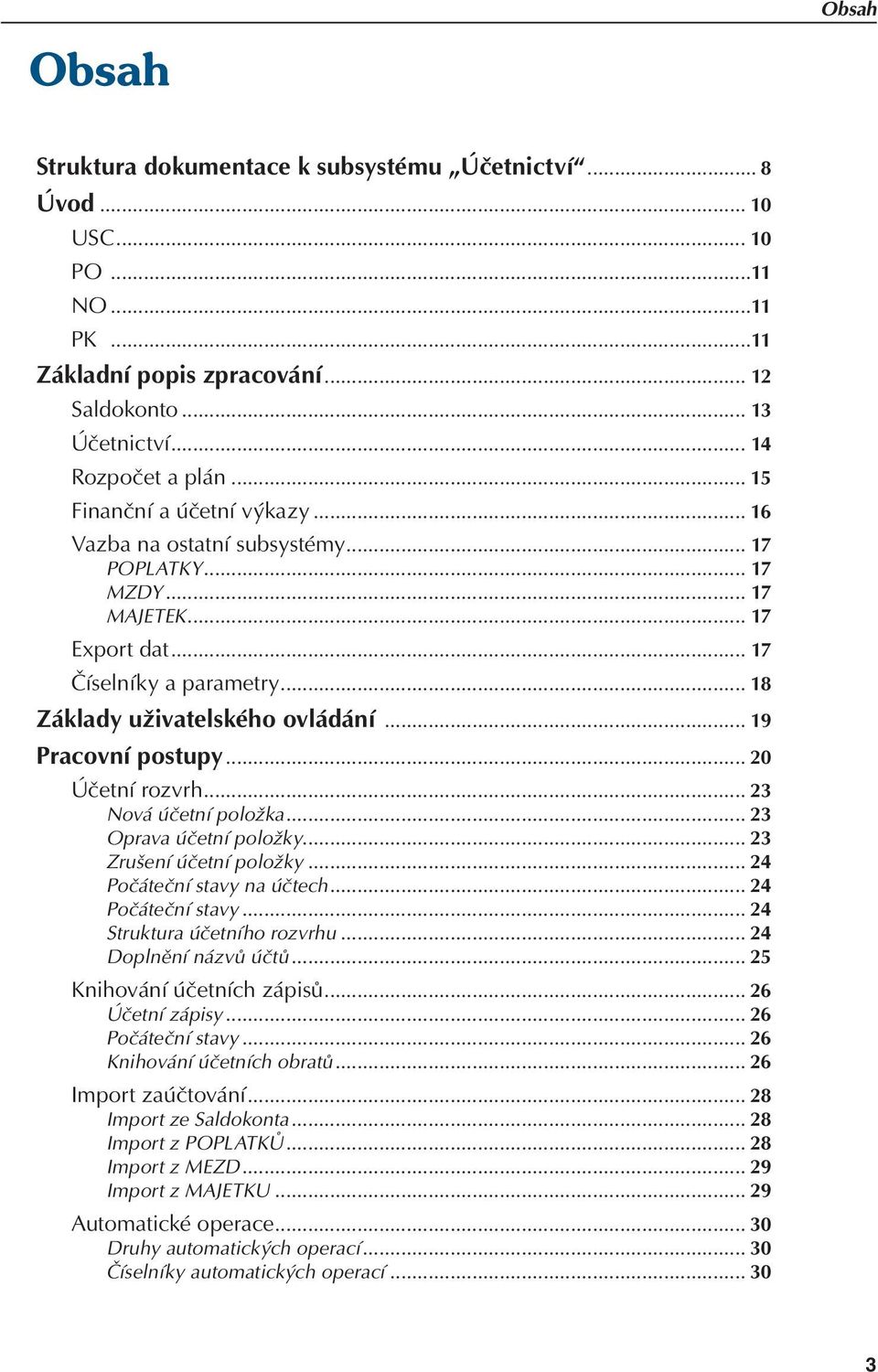 .. 19 Pracovní postupy... 20 Účetní rozvrh... 23 Nová účetní položka... 23 Oprava účetní položky... 23 Zrušení účetní položky... 24 Počáteční stavy na účtech... 24 Počáteční stavy... 24 Struktura účetního rozvrhu.