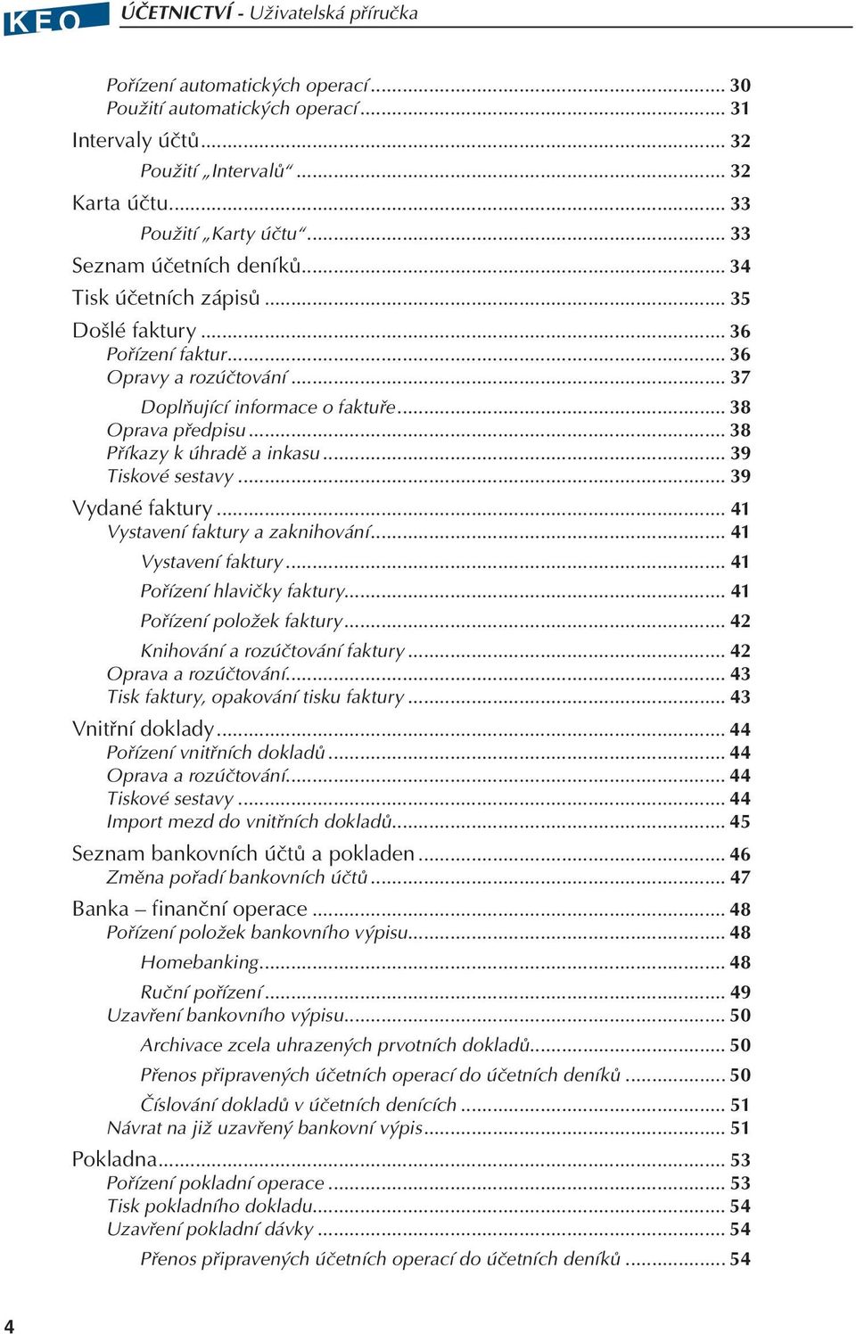 .. 38 Příkazy k úhradě a inkasu... 39 Tiskové sestavy... 39 Vydané faktury... 41 Vystavení faktury a zaknihování... 41 Vystavení faktury... 41 Pořízení hlavičky faktury... 41 Pořízení položek faktury.