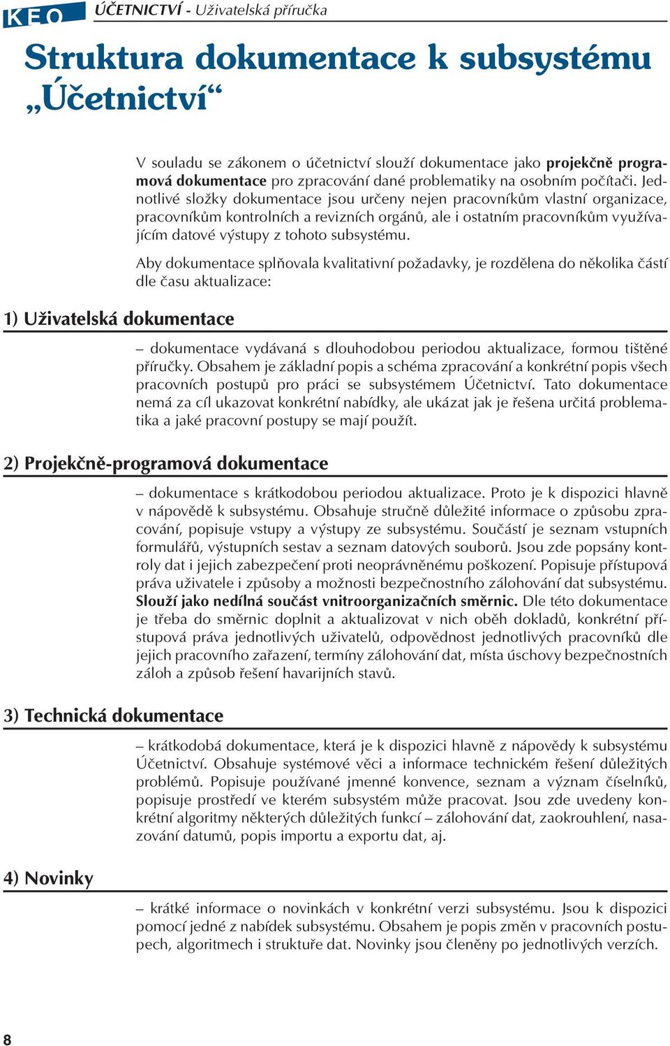 Jednotlivé složky dokumentace jsou určeny nejen pracovníkům vlastní organizace, pracovníkům kontrolních a revizních orgánů, ale i ostatním pracovníkům využívajícím datové výstupy z tohoto subsystému.