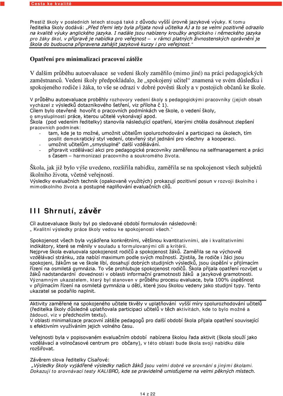 I nadále jsou nabízeny kroužky anglického i německého jazyka pro žáky škol, v přípravě je nabídka pro veřejnost v rámci platných živnostenských oprávnění je škola do budoucna připravena zahájit