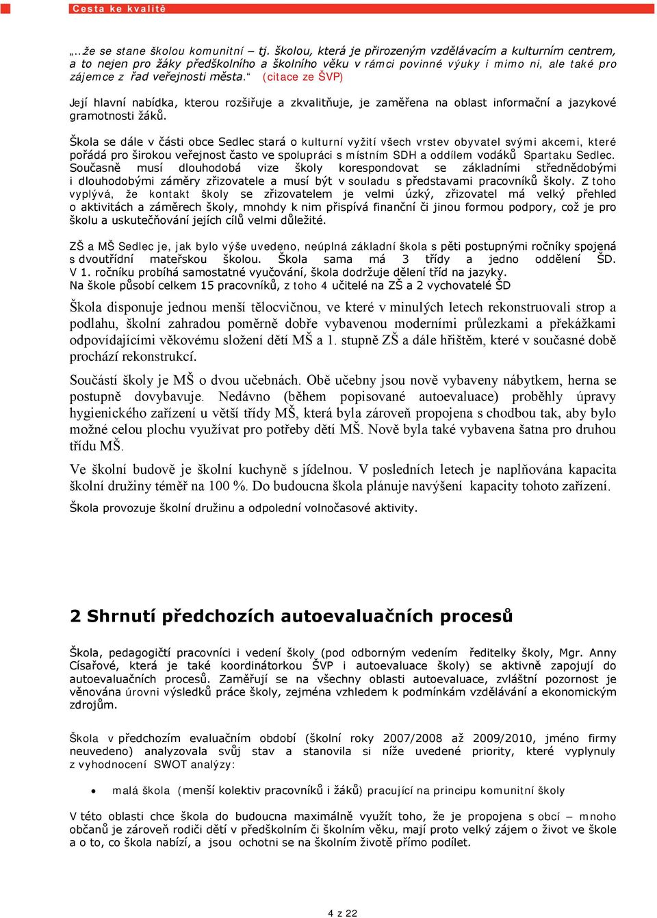 (citace ze ŠVP) Její hlavní nabídka, kterou rozšiřuje a zkvalitňuje, je zaměřena na oblast informační a jazykové gramotnosti žáků.