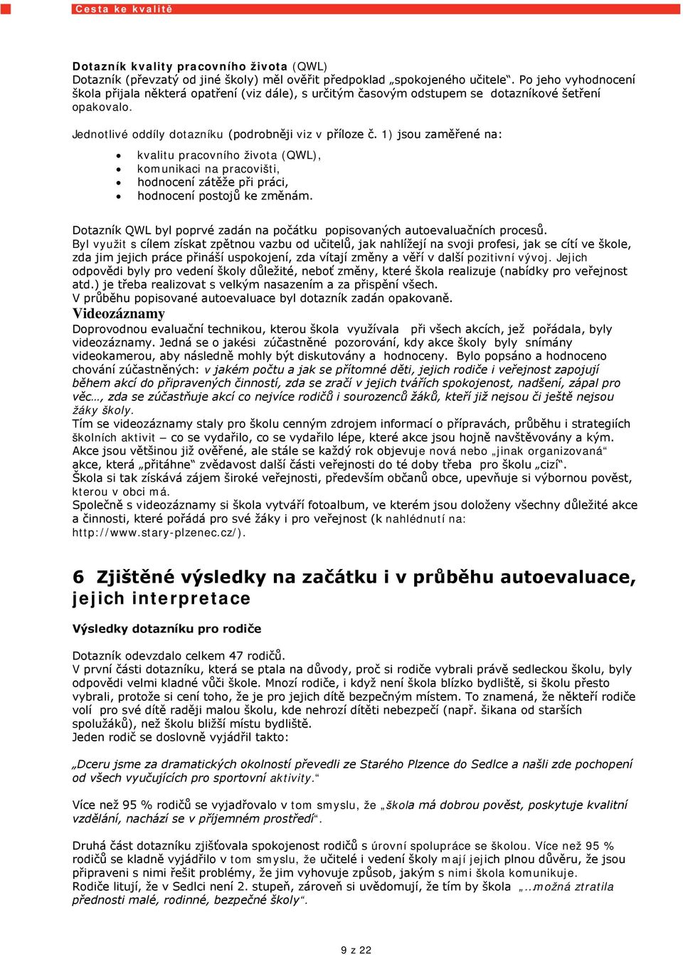 1) jsou zaměřené na: kvalitu pracovního života (QWL), komunikaci na pracovišti, hodnocení zátěže při práci, hodnocení postojů ke změnám.