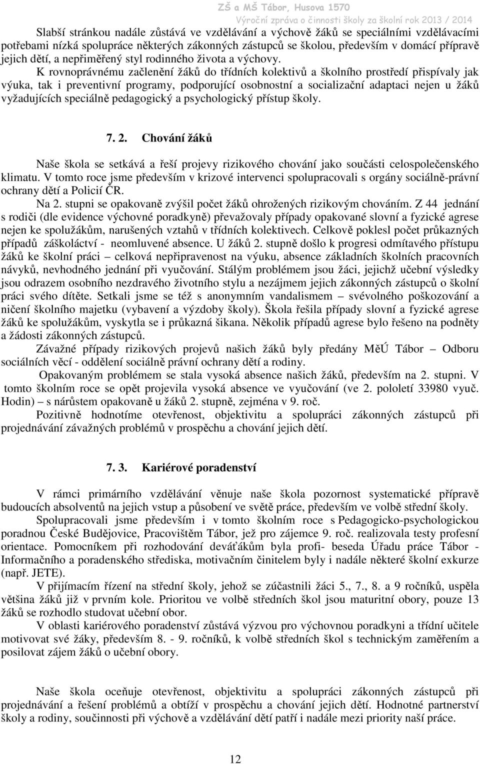 K rovnoprávnému začlenění žáků do třídních kolektivů a školního prostředí přispívaly jak výuka, tak i preventivní programy, podporující osobnostní a socializační adaptaci nejen u žáků vyžadujících