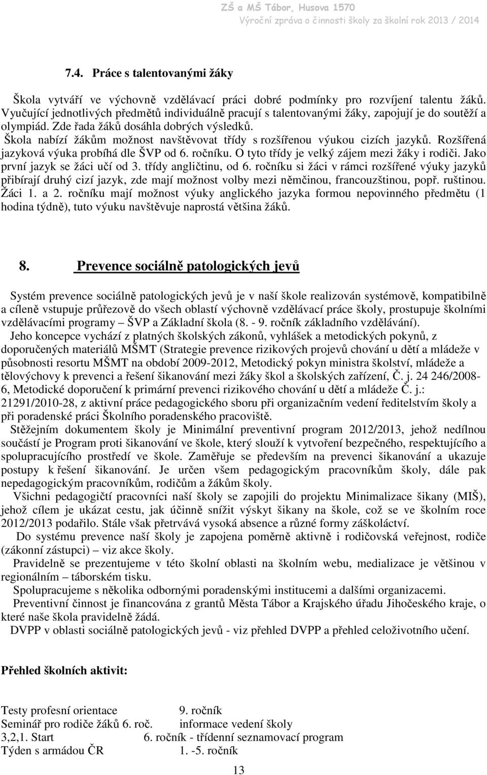 Škola nabízí žákům možnost navštěvovat třídy s rozšířenou výukou cizích jazyků. Rozšířená jazyková výuka probíhá dle ŠVP od 6. ročníku. O tyto třídy je velký zájem mezi žáky i rodiči.