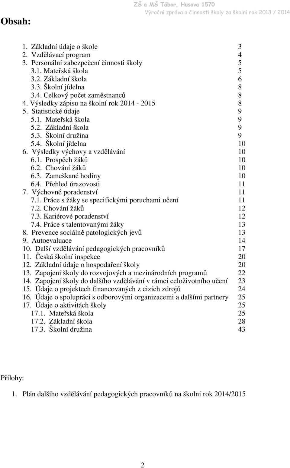 2. Chování žáků 10 6.3. Zameškané hodiny 10 6.4. Přehled úrazovosti 11 7. Výchovné poradenství 11 7.1. Práce s žáky se specifickými poruchami učení 11 7.2. Chování žáků 12 7.3. Kariérové poradenství 12 7.