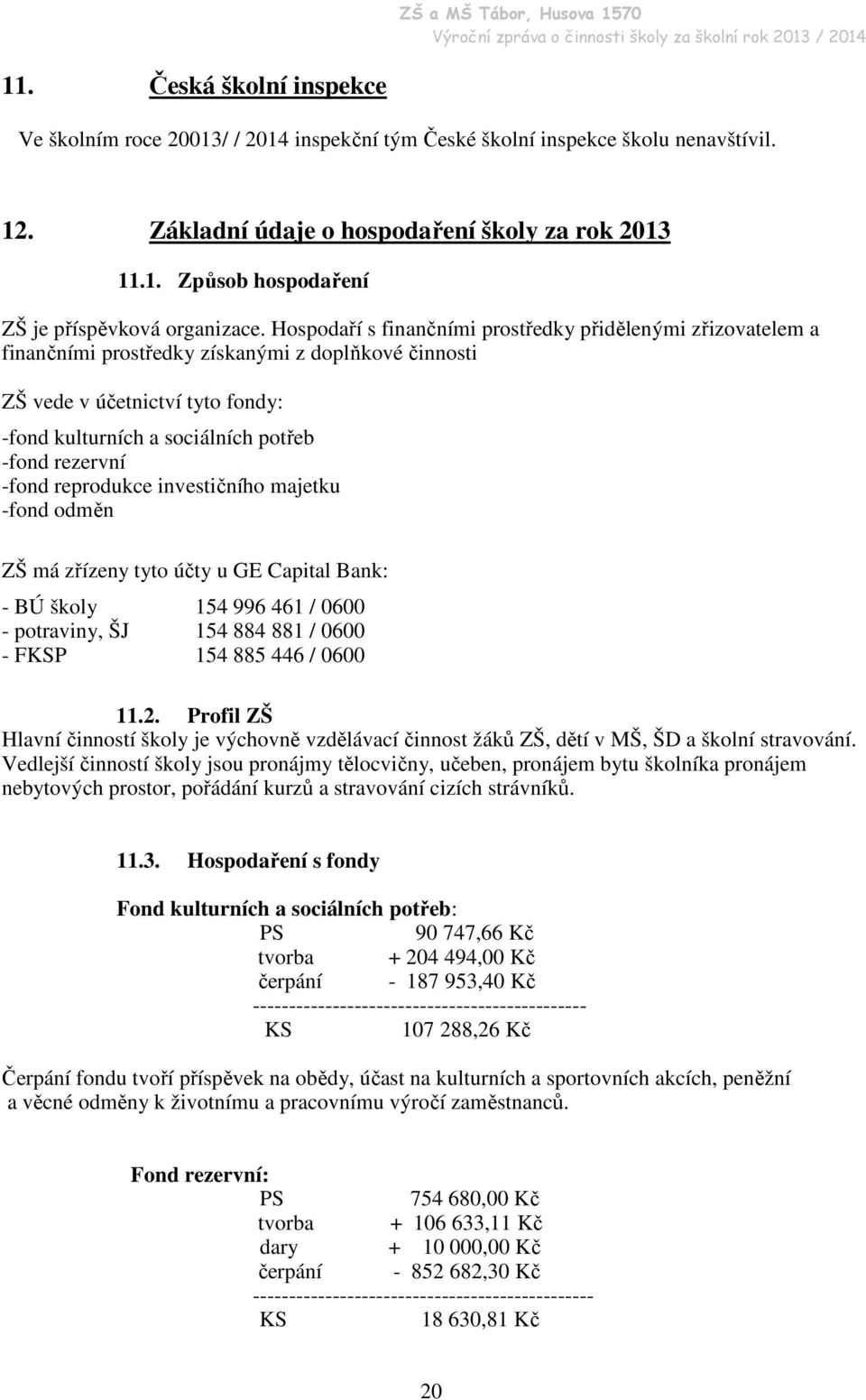 -fond reprodukce investičního majetku -fond odměn ZŠ má zřízeny tyto účty u GE Capital Bank: - BÚ školy 154 996 461 / 0600 - potraviny, ŠJ 154 884 881 / 0600 - FKSP 154 885 446 / 0600 11.2.
