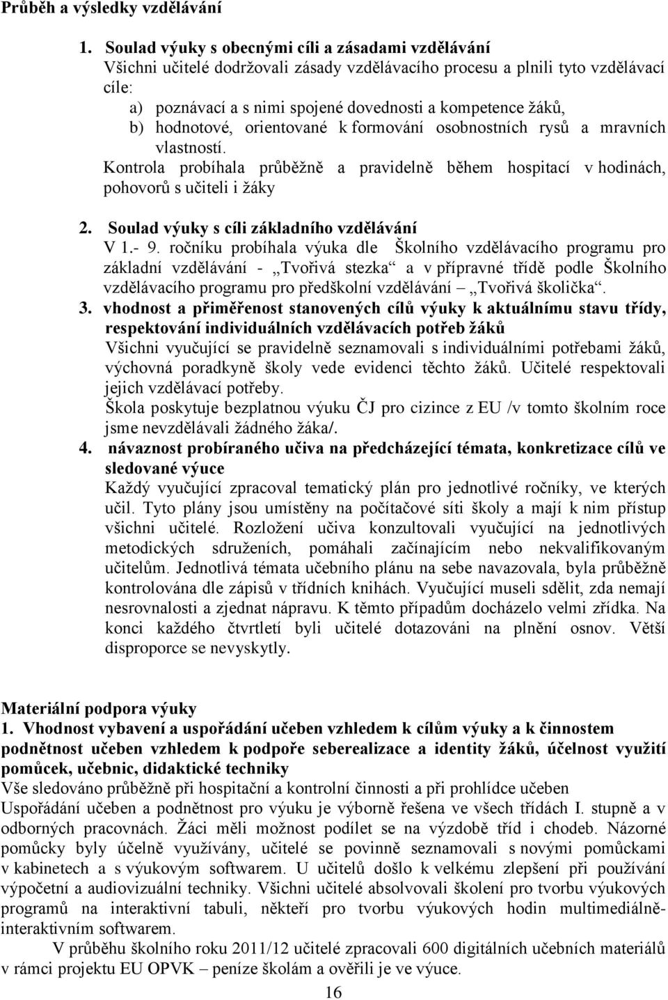 hodnotové, orientované k formování osobnostních rysů a mravních vlastností. Kontrola probíhala průběžně a pravidelně během hospitací v hodinách, pohovorů s učiteli i žáky 2.