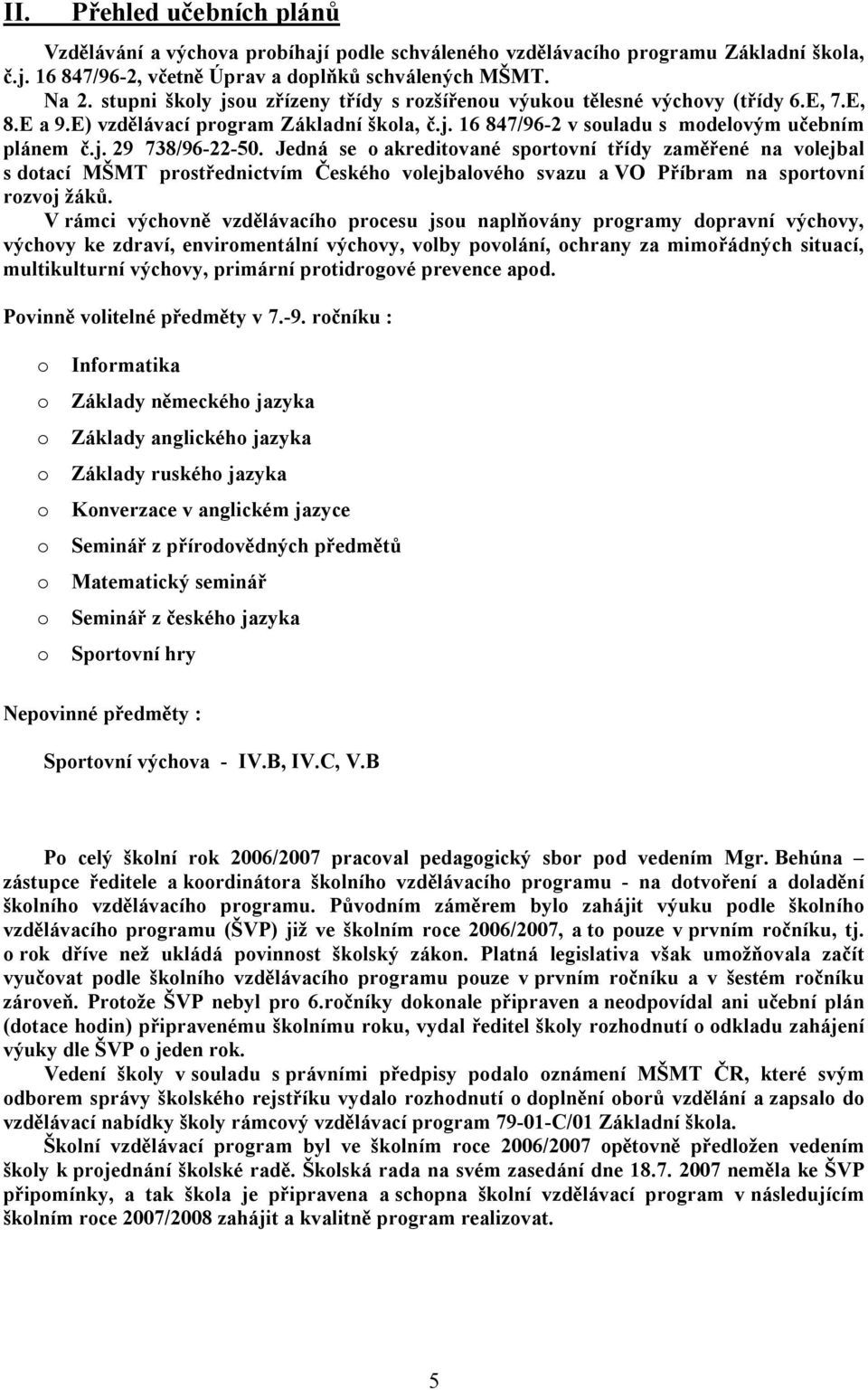 Jedná se akreditvané sprtvní třídy zaměřené na vlejbal s dtací MŠMT prstřednictvím Českéh vlejbalvéh svazu a VO Příbram na sprtvní rzvj žáků.