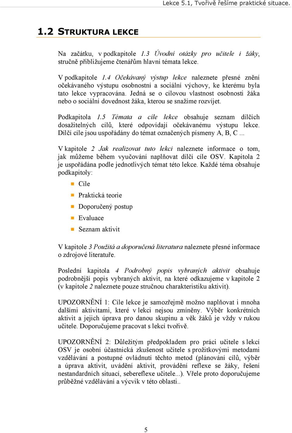 Jedná se o cílovou vlastnost osobnosti žáka nebo o sociální dovednost žáka, kterou se snažíme rozvíjet. Podkapitola 1.