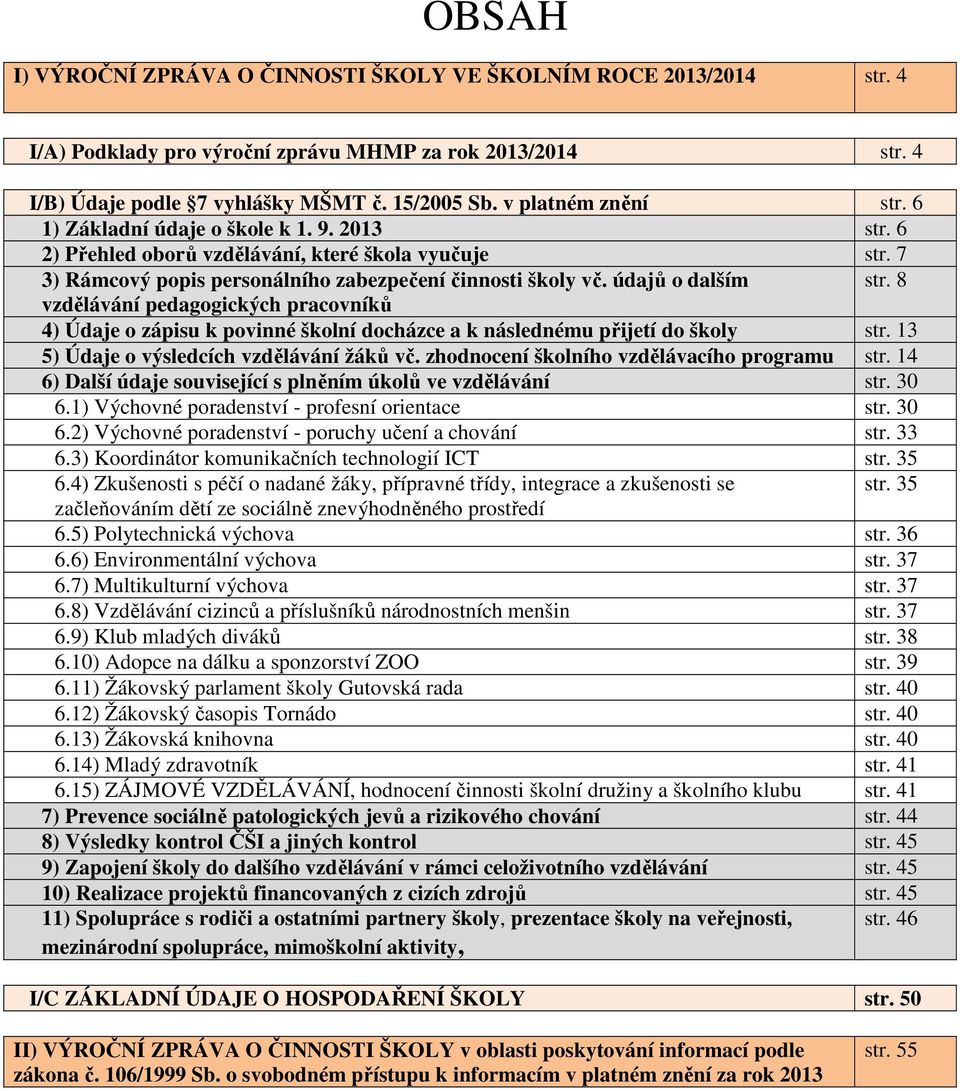 údajů o dalším str. 8 vzdělávání pedagogických pracovníků 4) Údaje o zápisu k povinné školní docházce a k následnému přijetí do školy str. 13 5) Údaje o výsledcích vzdělávání žáků vč.