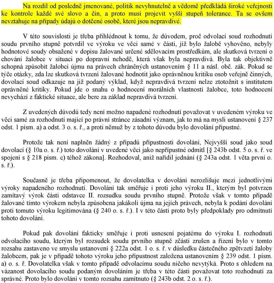 V této souvislosti je třeba přihlédnout k tomu, že důvodem, proč odvolací soud rozhodnutí soudu prvního stupně potvrdil ve výroku ve věci samé v části, jíž bylo žalobě vyhověno, nebyly hodnotové