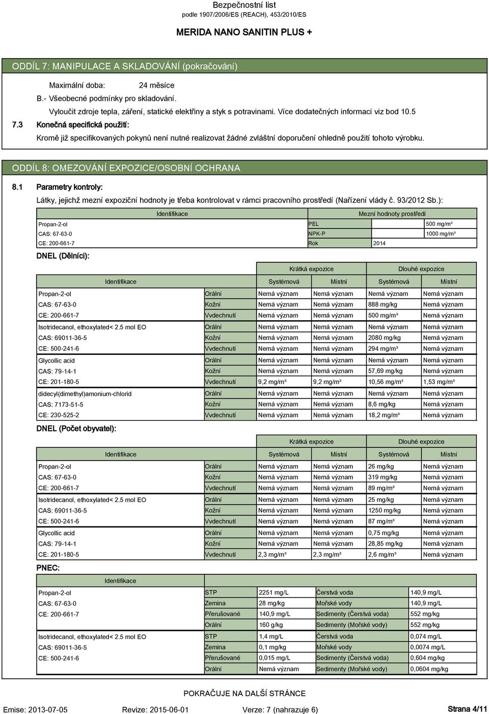 ODDÍL 8: OMEZOVÁNÍ EXPOZICE/OSOBNÍ OCHRANA 8.1 Parametry kontroly: Látky, jejichž mezní expoziční hodnoty je třeba kontrolovat v rámci pracovního prostředí (Nařízení vlády č. 93/2012 Sb.