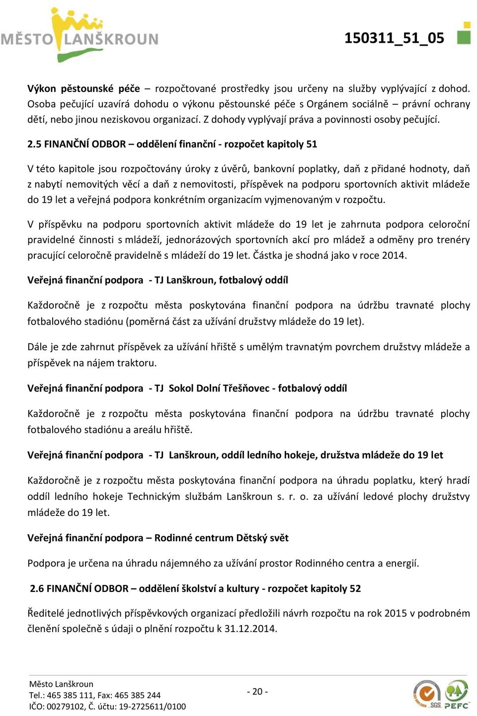 5 FINANČNÍ ODBOR oddělení finanční - rozpočet kapitoly 51 V této kapitole jsou rozpočtovány úroky z úvěrů, bankovní poplatky, daň z přidané hodnoty, daň z nabytí nemovitých věcí a daň z nemovitosti,