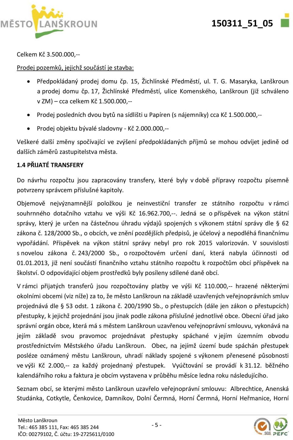 000.000,-- Veškeré další změny spočívající ve zvýšení předpokládaných příjmů se mohou odvíjet jedině od dalších záměrů zastupitelstva města. 1.