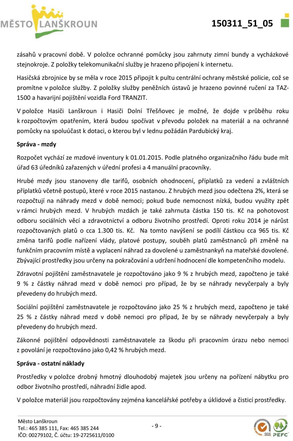 Z položky služby peněžních ústavů je hrazeno povinné ručení za TAZ- 1500 a havarijní pojištění vozidla Ford TRANZIT.