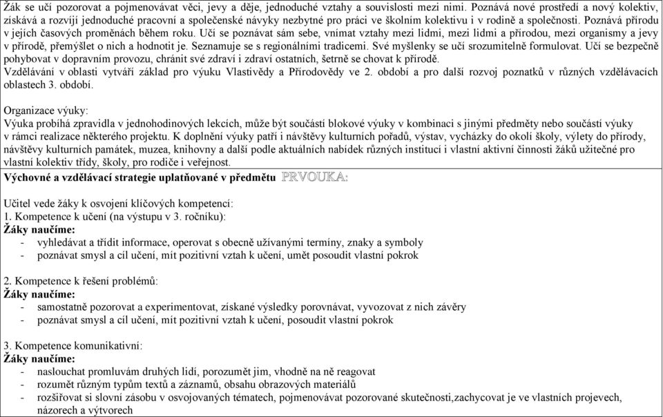 Poznává přírodu v jejích časových proměnách během roku. Učí se poznávat sám sebe, vnímat vztahy mezi lidmi, mezi lidmi a přírodou, mezi organismy a jevy v přírodě, přemýšlet o nich a hodnotit je.