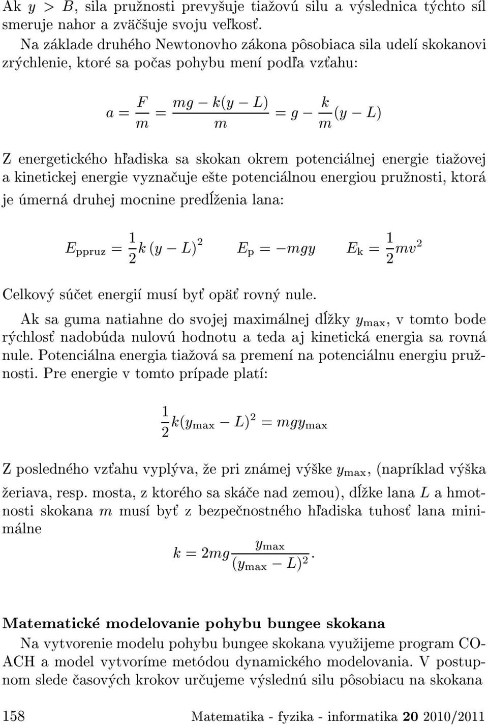 potenci lnej energie tia ovej a kinetickej energie vyzna uje e te potenci lnou energiou pru nosti, ktor je mern druhej mocnine pred enia lana: E ppruz = 1 2 k (y L)2 E p = mgy E k = 1 2 mv2 Celkov s