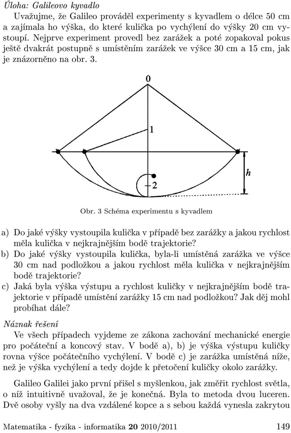 3 Sch ma experimentu s kyvadlem a) Do jak v ky vystoupila kuli ka v p pad bez zar ky a jakou rychlost m la kuli ka v nejkrajn j m bod trajektorie?