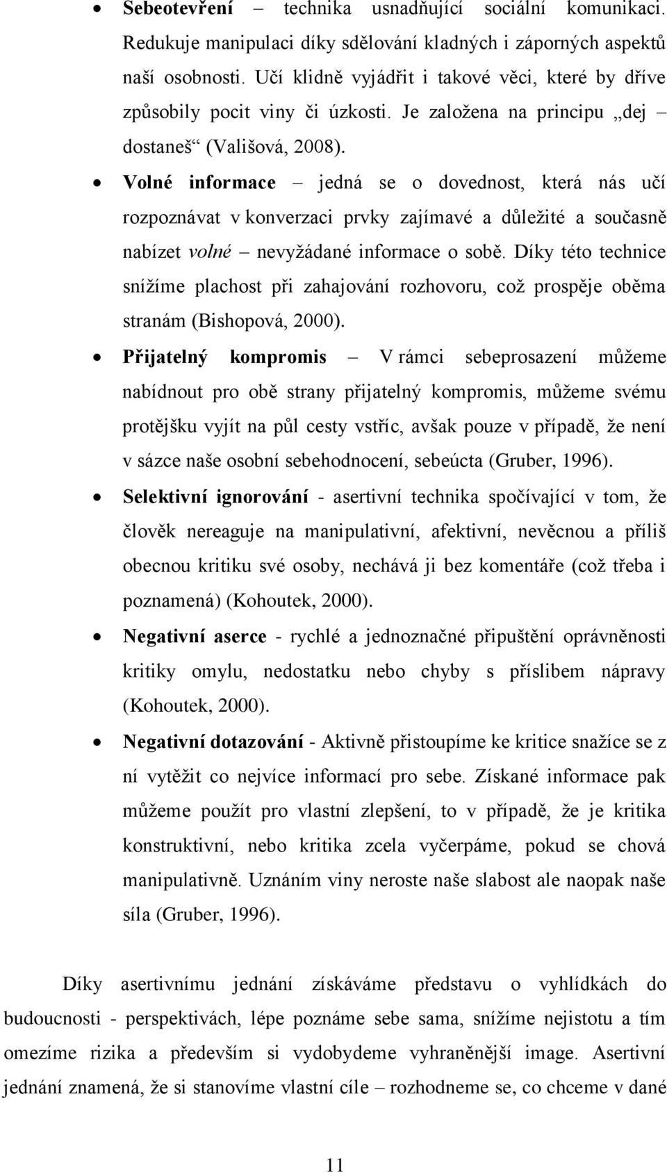 Volné informace jedná se o dovednost, která nás učí rozpoznávat v konverzaci prvky zajímavé a důležité a současně nabízet volné nevyžádané informace o sobě.