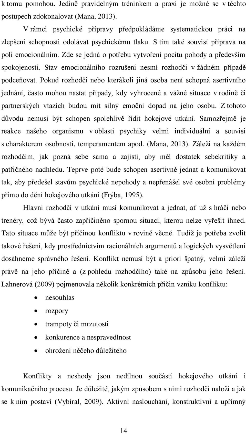 Zde se jedná o potřebu vytvoření pocitu pohody a především spokojenosti. Stav emocionálního rozrušení nesmí rozhodčí v žádném případě podceňovat.