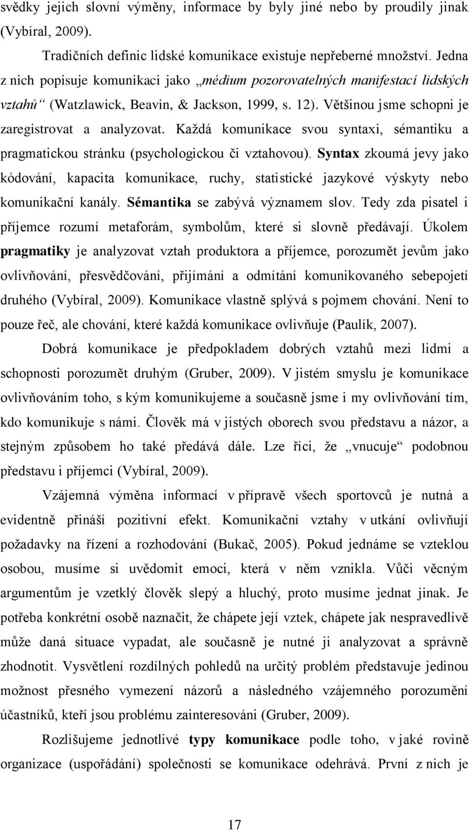 Každá komunikace svou syntaxi, sémantiku a pragmatickou stránku (psychologickou či vztahovou).