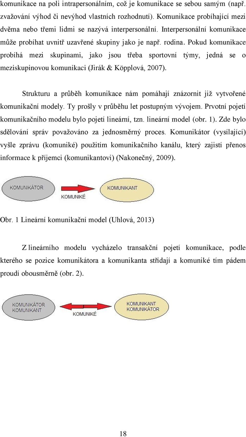 Pokud komunikace probíhá mezi skupinami, jako jsou třeba sportovní týmy, jedná se o meziskupinovou komunikaci (Jirák & Köpplová, 2007).