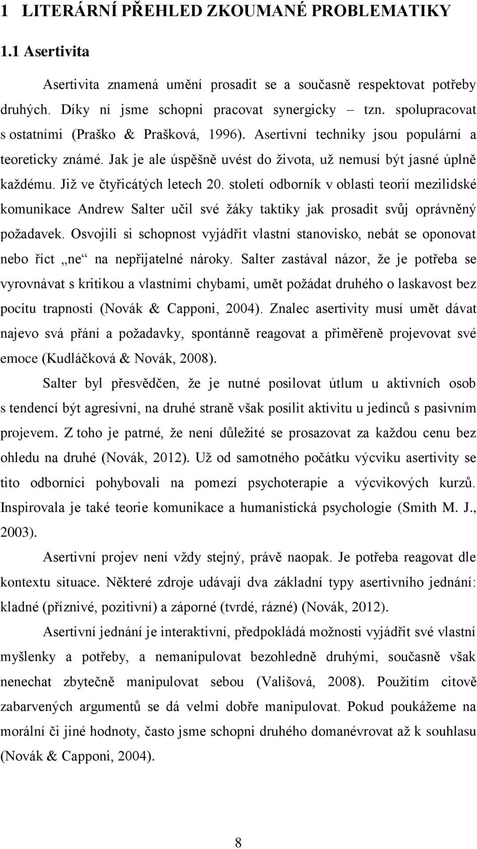 Již ve čtyřicátých letech 20. století odborník v oblasti teorií mezilidské komunikace Andrew Salter učil své žáky taktiky jak prosadit svůj oprávněný požadavek.