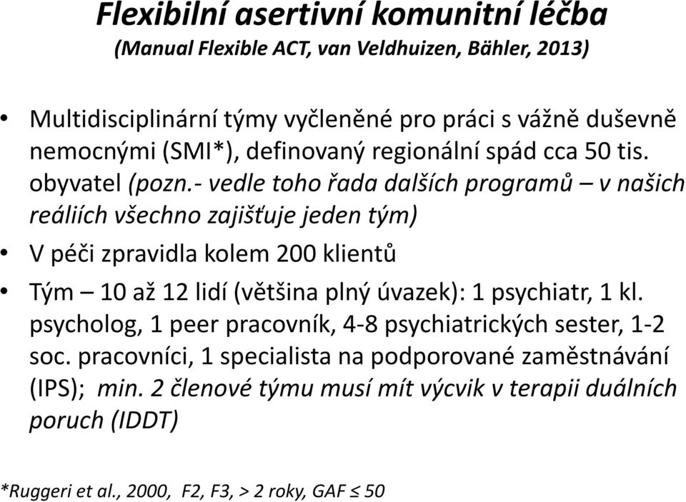 - vedle toho řada dalších programů v našich reáliích všechno zajišťuje jeden tým) V péči zpravidla kolem 200 klientů Tým 10 až 12 lidí (většina plný úvazek): 1