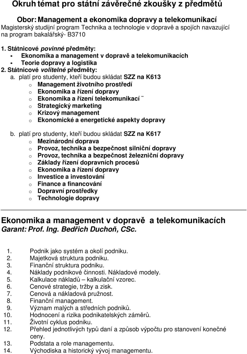 platí pro studenty, kteří budou skládat SZZ na K613 o Management životního prostředí o Ekonomika a řízení dopravy o Ekonomika a řízení telekomunikací o Strategický marketing o Krizový management o