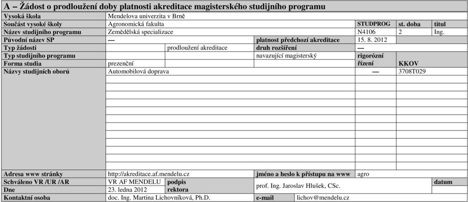 2012 Typ žádosti prodloužení akreditace druh rozšíření Typ studijního programu navazující magisterský rigorózní Forma studia prezenční řízení KKOV Názvy studijních oborů Automobilová doprava