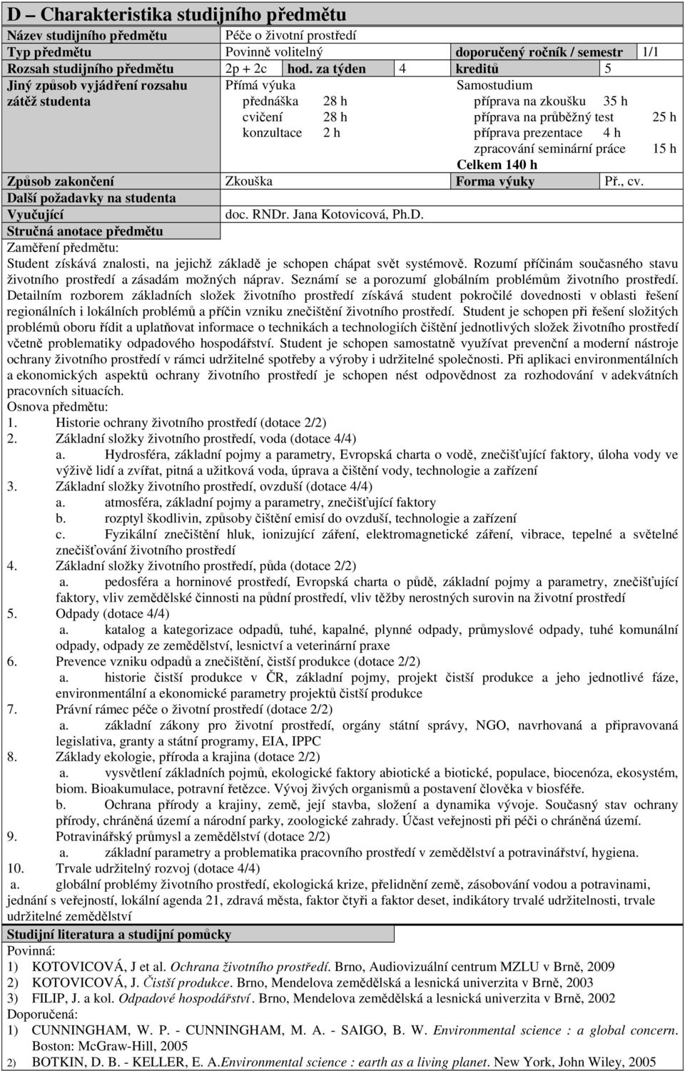 seminární práce 15 h Celkem 140 h Způsob zakončení Zkouška Forma výuky Př., cv. doc. RNDr. Jana Kotovicová, Ph.D. Zaměření předmětu: Student získává znalosti, na jejichž základě je schopen chápat svět systémově.