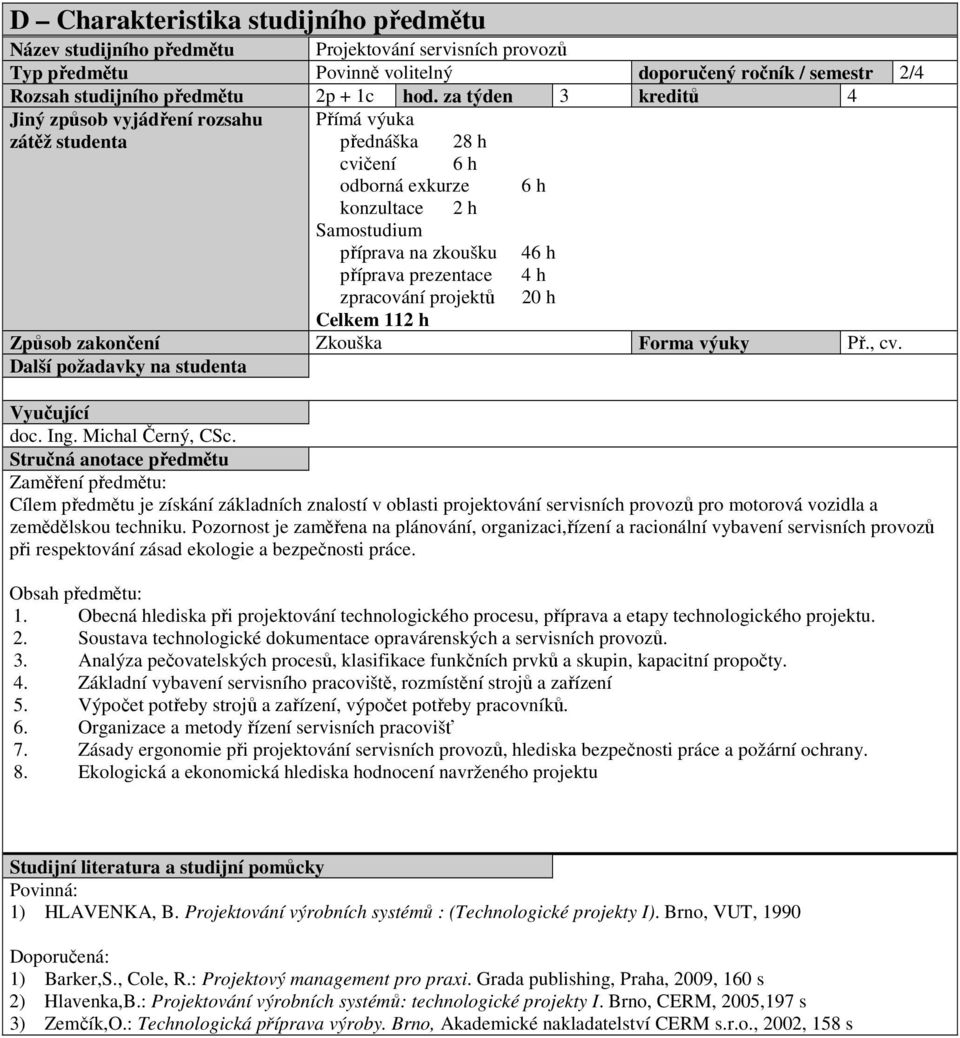 Celkem 112 h Způsob zakončení Zkouška Forma výuky Př., cv. doc. Ing. Michal Černý, CSc.