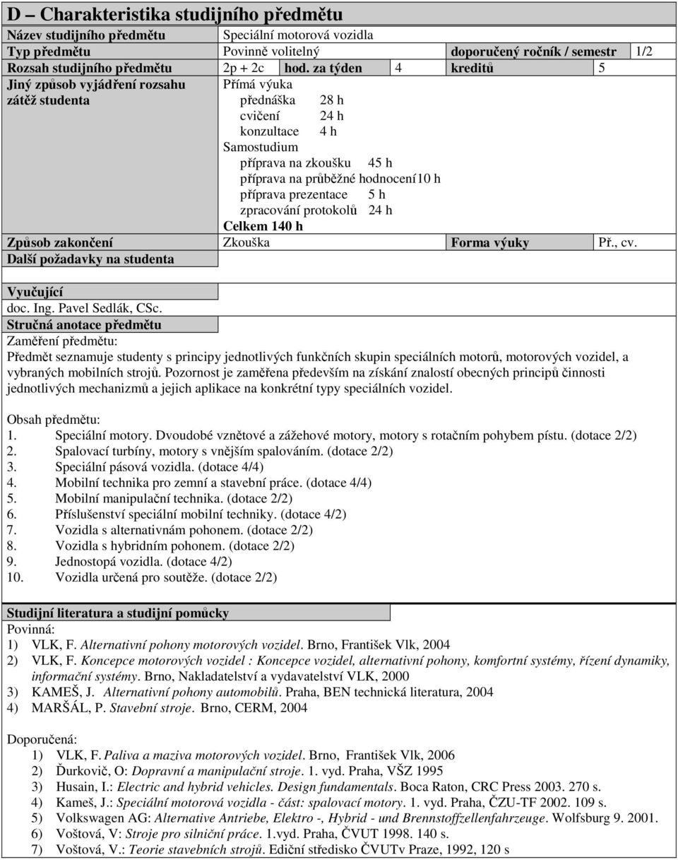 zpracování protokolů 24 h Celkem 140 h Způsob zakončení Zkouška Forma výuky Př., cv. doc. Ing. Pavel Sedlák, CSc.