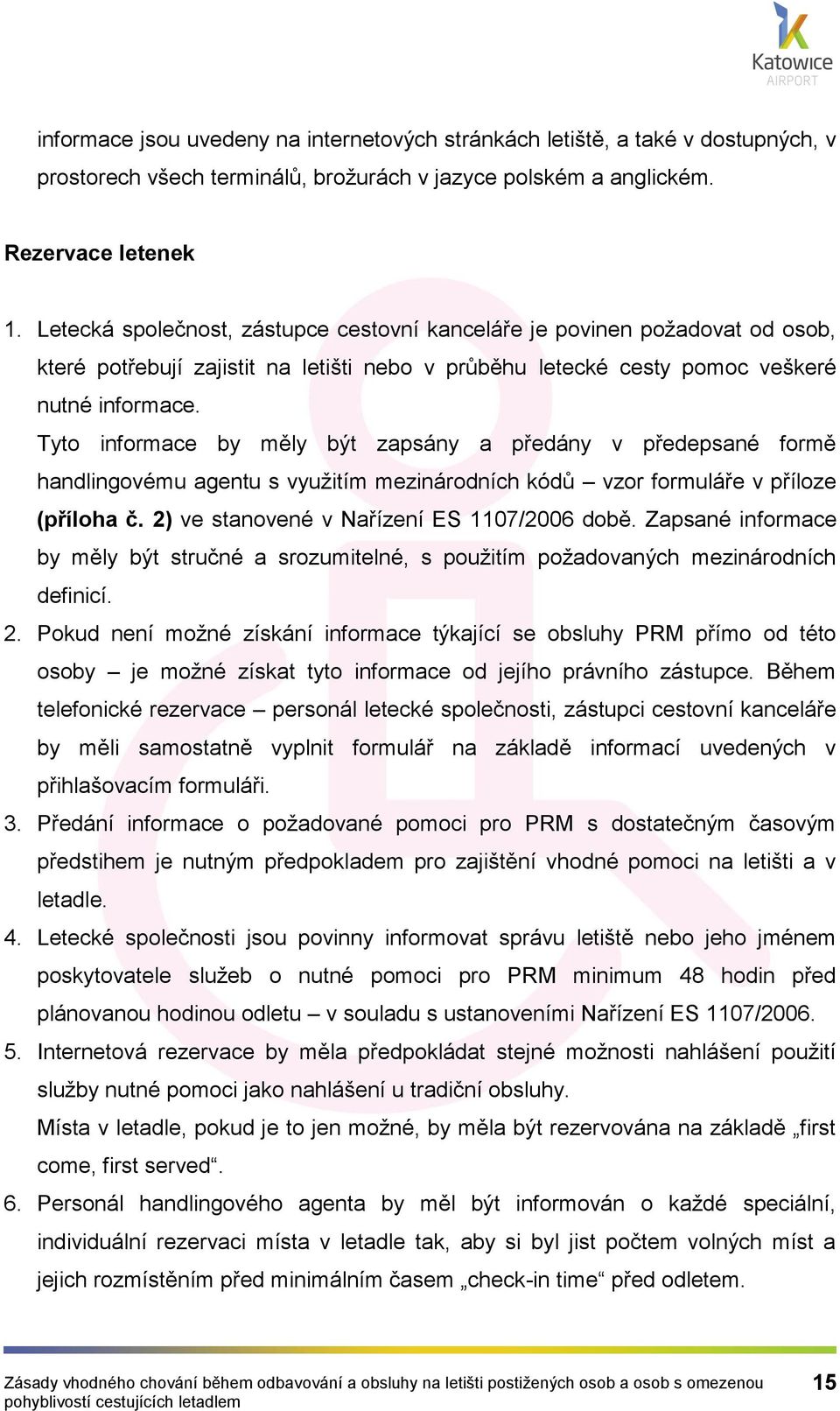 Tyto informace by měly být zapsány a předány v předepsané formě handlingovému agentu s využitím mezinárodních kódů vzor formuláře v příloze (příloha č. 2) ve stanovené v Nařízení ES 1107/2006 době.