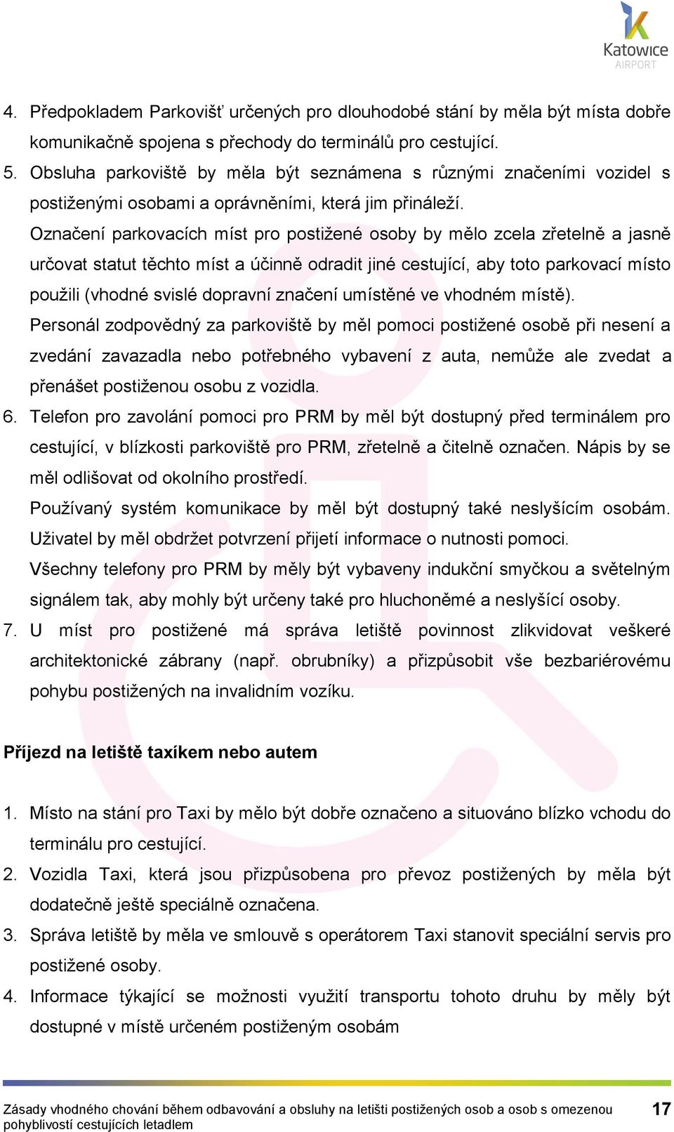 Označení parkovacích míst pro postižené osoby by mělo zcela zřetelně a jasně určovat statut těchto míst a účinně odradit jiné cestující, aby toto parkovací místo použili (vhodné svislé dopravní