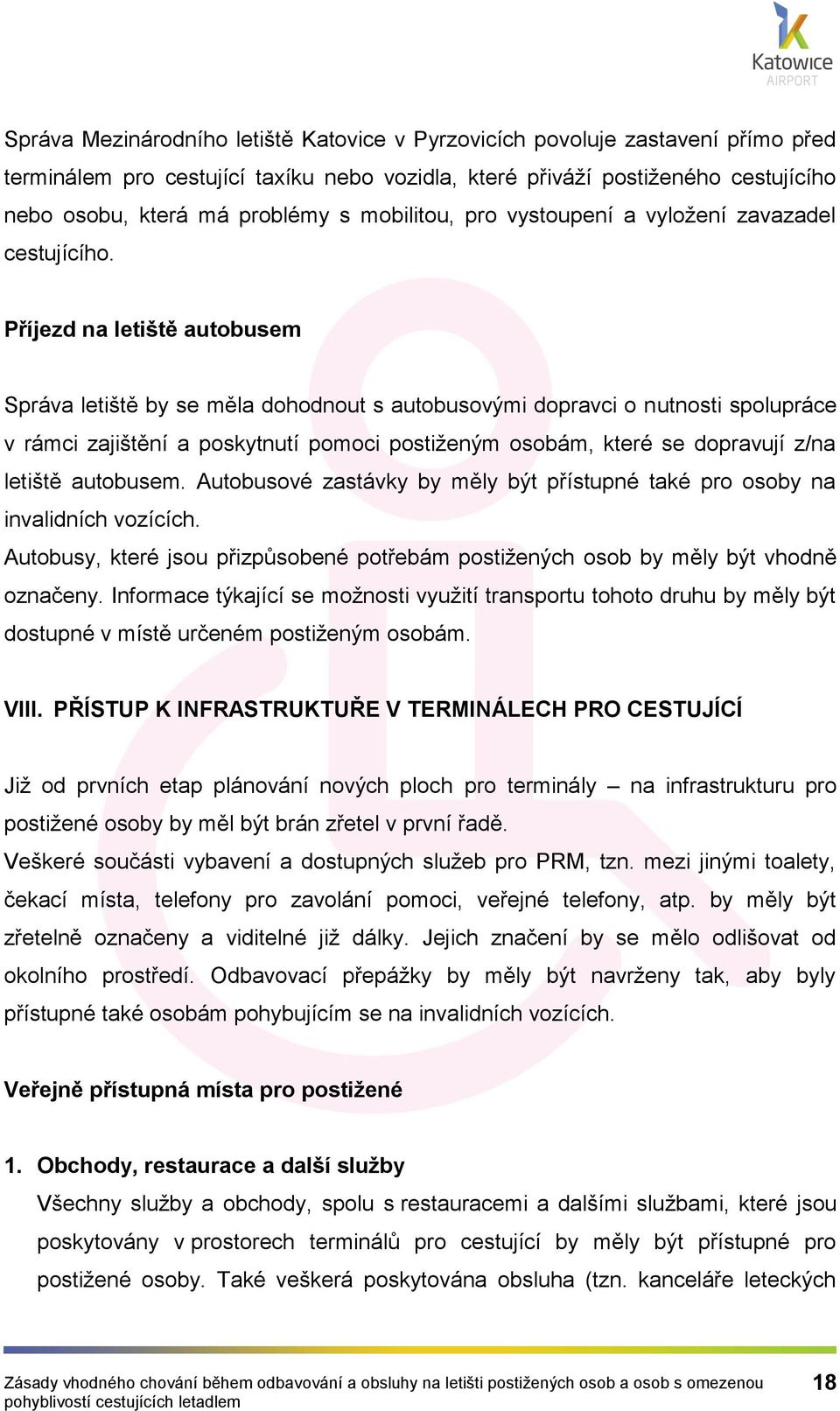 Příjezd na letiště autobusem Správa letiště by se měla dohodnout s autobusovými dopravci o nutnosti spolupráce v rámci zajištění a poskytnutí pomoci postiženým osobám, které se dopravují z/na letiště