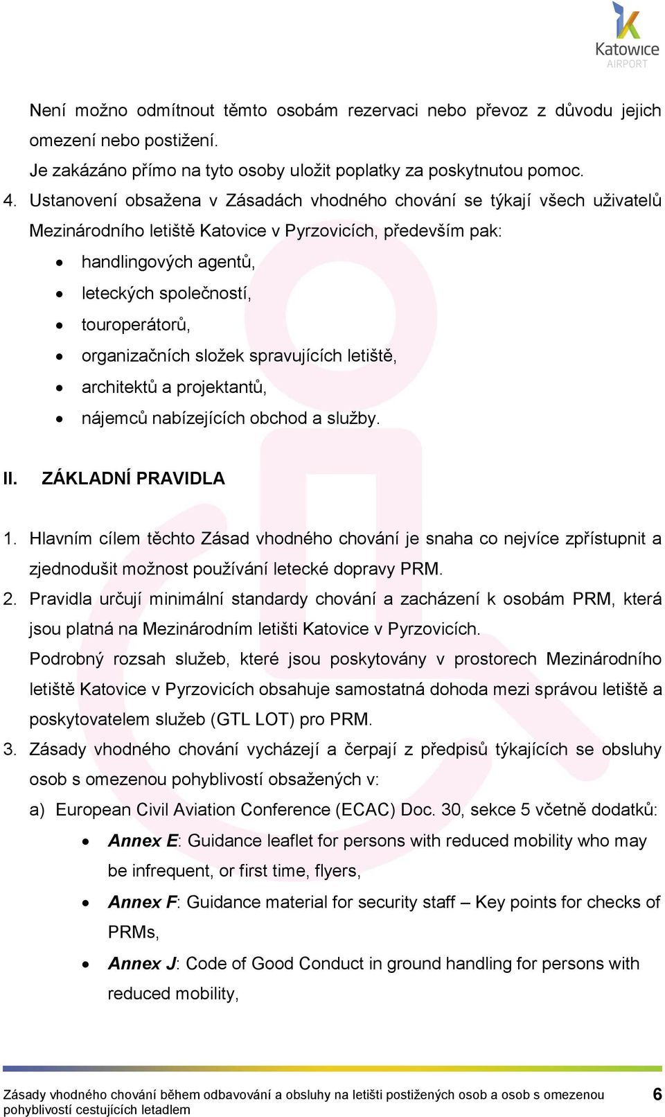 organizačních složek spravujících letiště, architektů a projektantů, nájemců nabízejících obchod a služby. II. ZÁKLADNÍ PRAVIDLA 1.