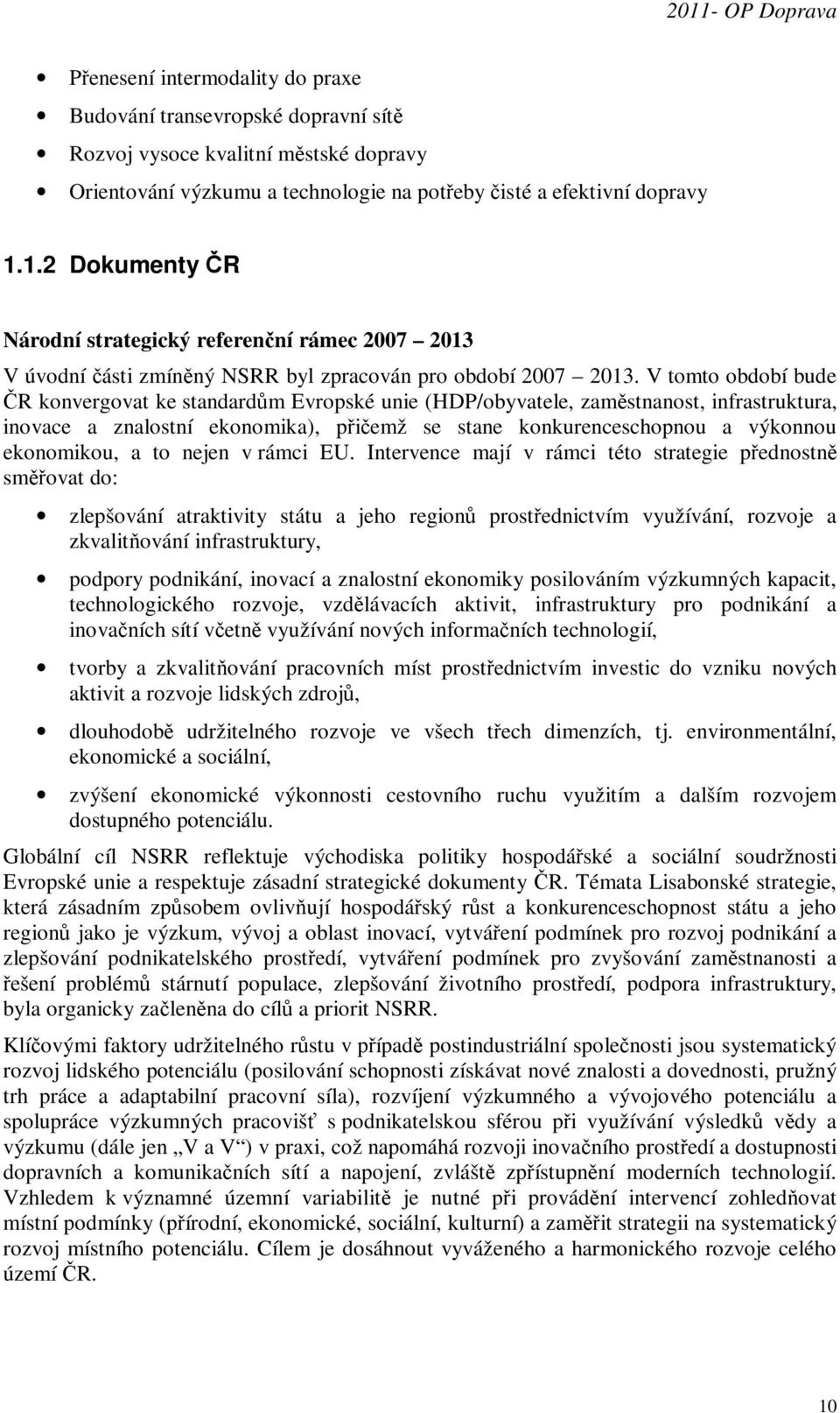 V tomto období bude ČR konvergovat ke standardům Evropské unie (HDP/obyvatele, zaměstnanost, infrastruktura, inovace a znalostní ekonomika), přičemž se stane konkurenceschopnou a výkonnou ekonomikou,