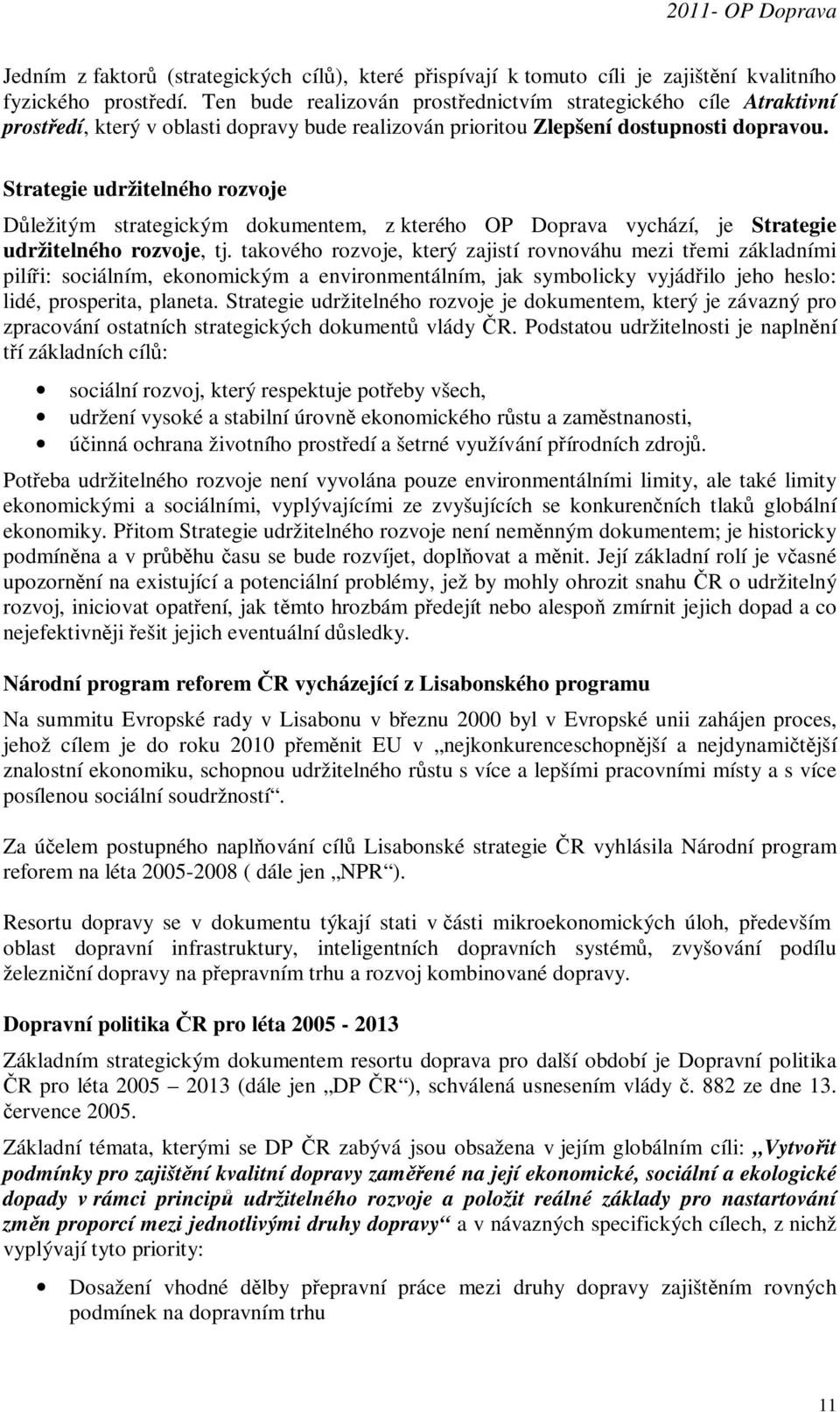 Strategie udržitelného rozvoje Důležitým strategickým dokumentem, z kterého OP Doprava vychází, je Strategie udržitelného rozvoje, tj.