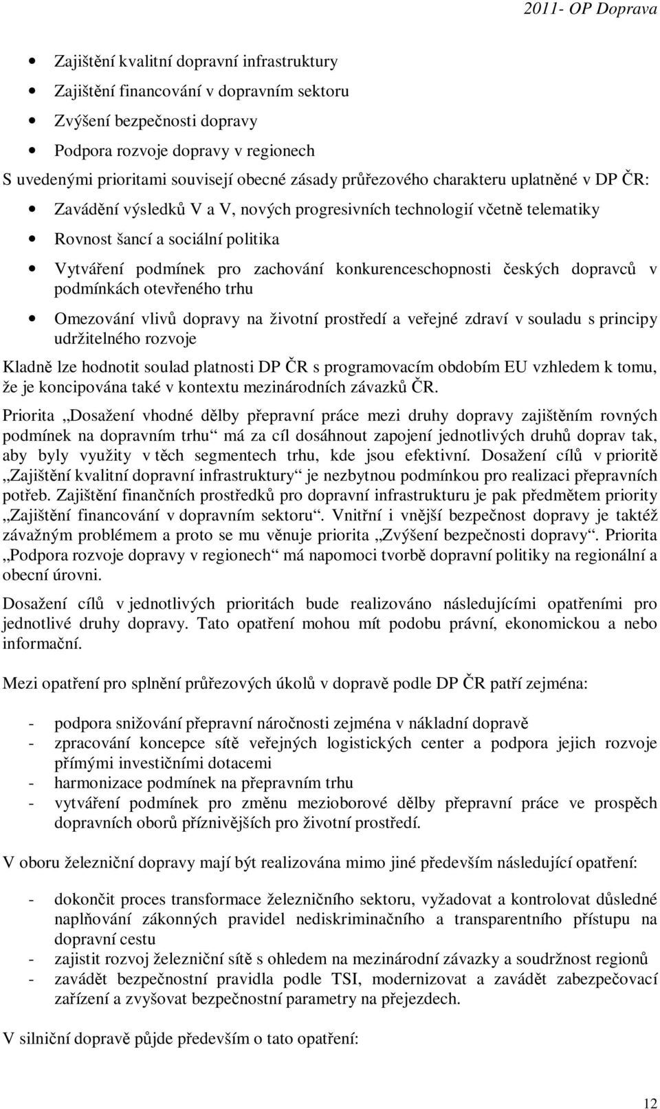 konkurenceschopnosti českých dopravců v podmínkách otevřeného trhu Omezování vlivů dopravy na životní prostředí a veřejné zdraví v souladu s principy udržitelného rozvoje Kladně lze hodnotit soulad