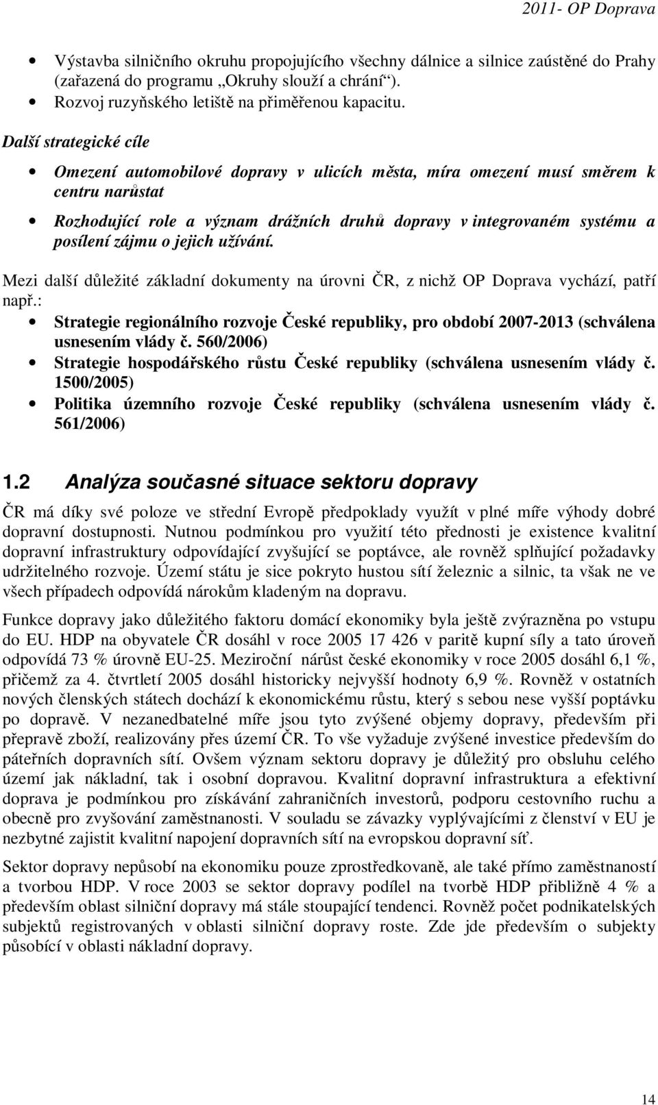 zájmu o jejich užívání. Mezi další důležité základní dokumenty na úrovni ČR, z nichž OP Doprava vychází, patří např.