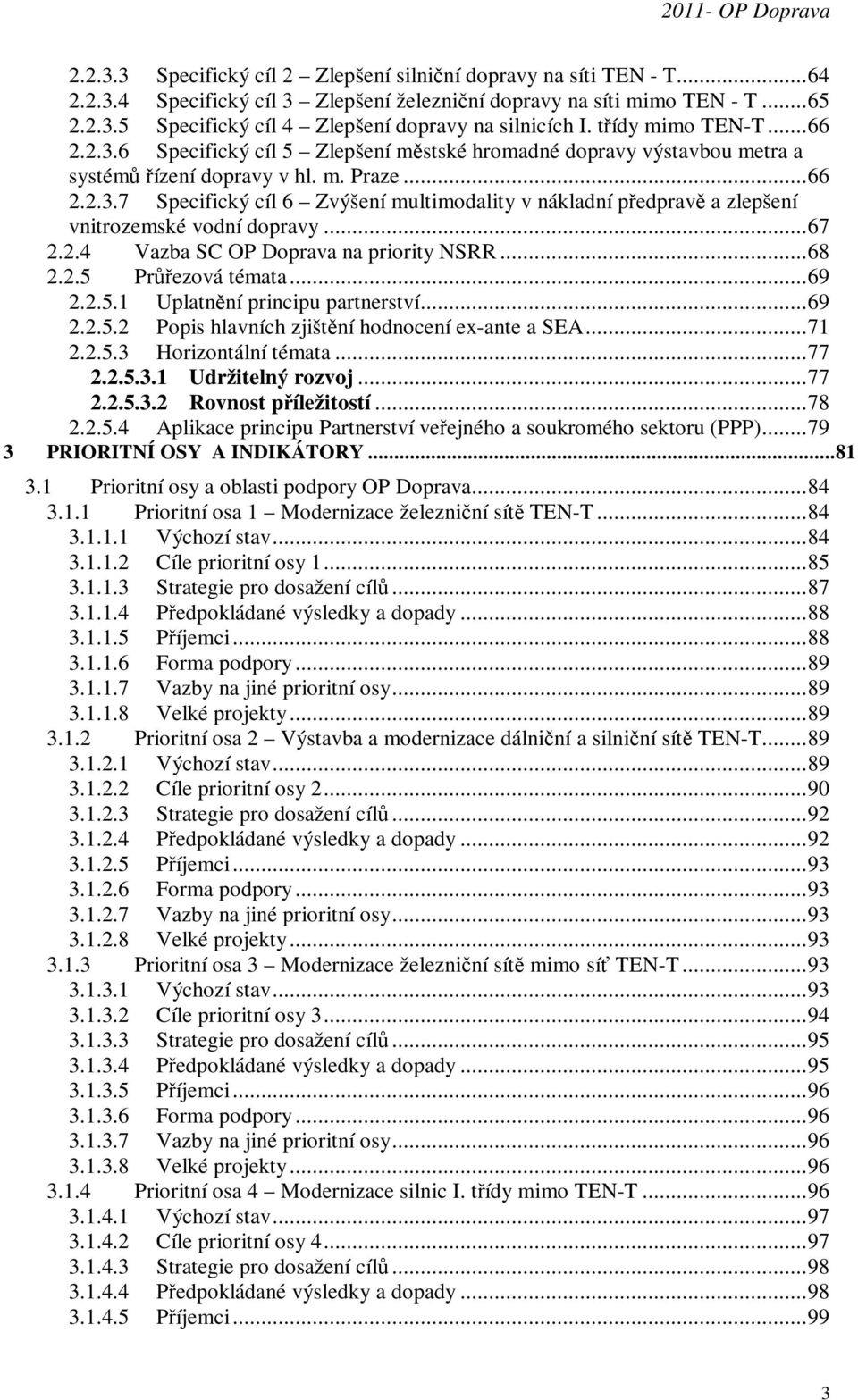 ..67 2.2.4 Vazba SC OP Doprava na priority NSRR...68 2.2.5 Průřezová témata...69 2.2.5.1 Uplatnění principu partnerství...69 2.2.5.2 Popis hlavních zjištění hodnocení ex-ante a SEA...71 2.2.5.3 Horizontální témata.