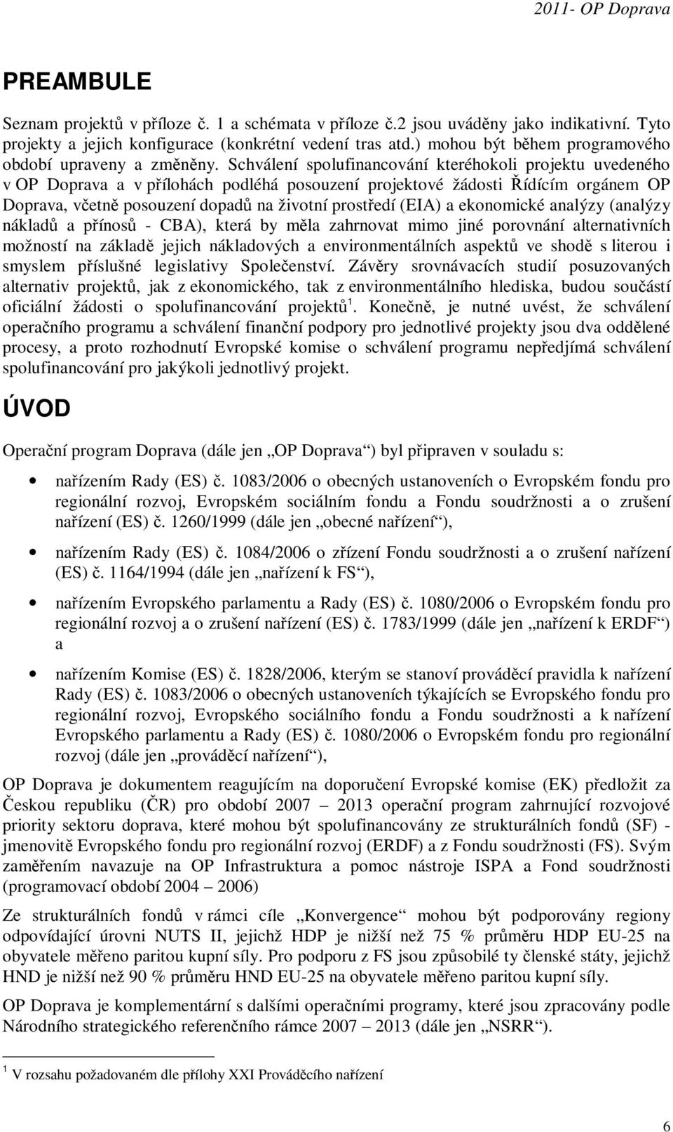 Schválení spolufinancování kteréhokoli projektu uvedeného v OP Doprava a v přílohách podléhá posouzení projektové žádosti Řídícím orgánem OP Doprava, včetně posouzení dopadů na životní prostředí