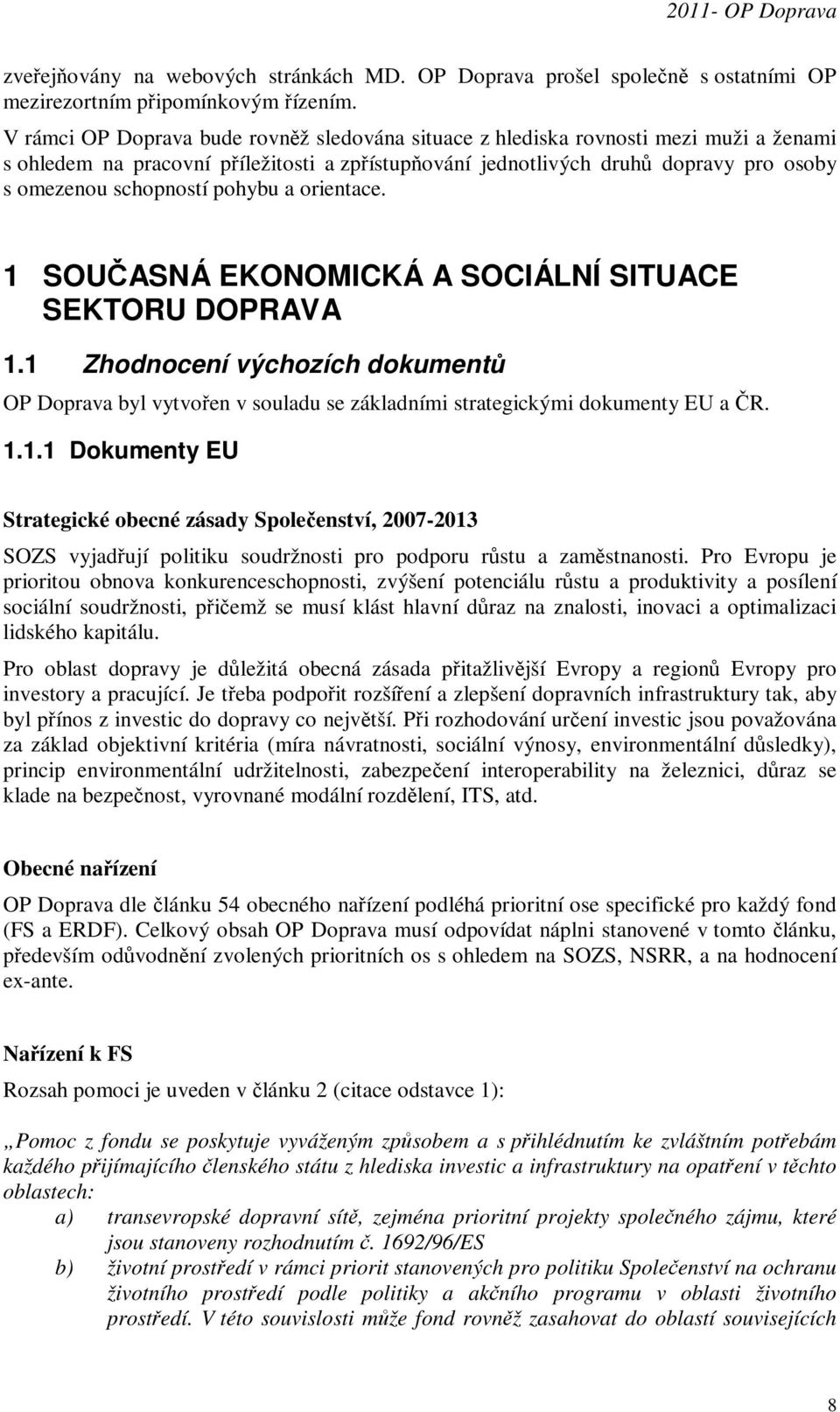 pohybu a orientace. 1 SOUČASNÁ EKONOMICKÁ A SOCIÁLNÍ SITUACE SEKTORU DOPRAVA 1.1 Zhodnocení výchozích dokumentů OP Doprava byl vytvořen v souladu se základními strategickými dokumenty EU a ČR. 1.1.1 Dokumenty EU Strategické obecné zásady Společenství, 2007-2013 SOZS vyjadřují politiku soudržnosti pro podporu růstu a zaměstnanosti.