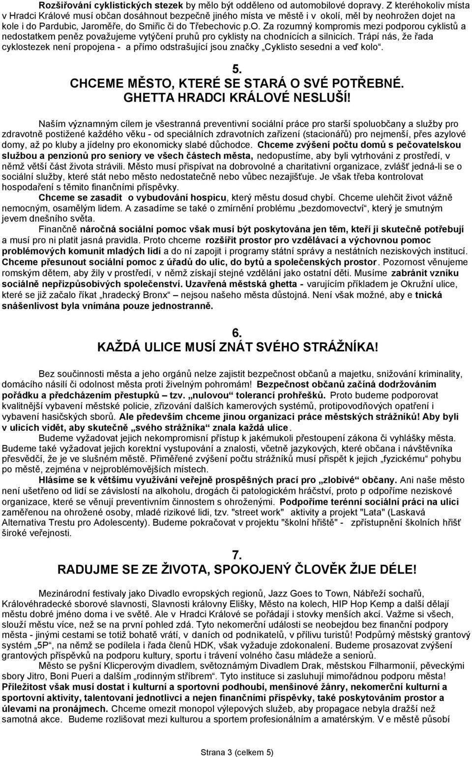 Trápí nás, že řada cyklostezek není propojena - a přímo odstrašující jsou značky Cyklisto sesedni a veď kolo. 5. CHCEME MĚSTO, KTERÉ SE STARÁ O SVÉ POTŘEBNÉ. GHETTA HRADCI KRÁLOVÉ NESLUŠÍ!