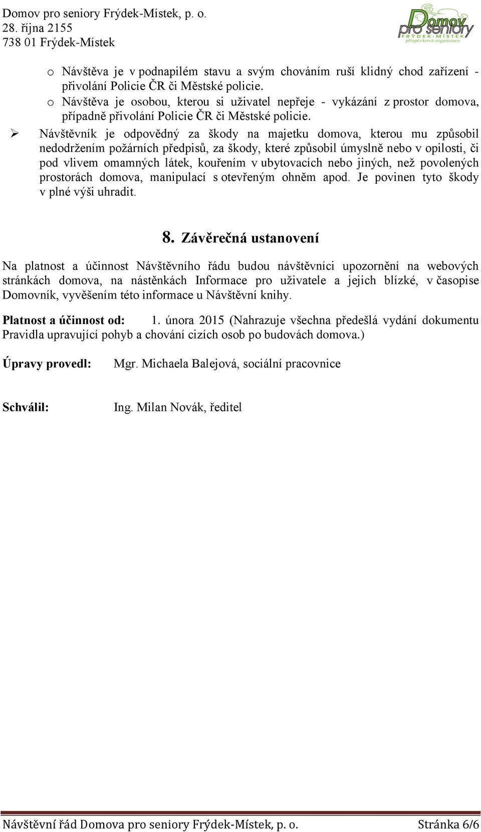 Návštěvník je odpovědný za škody na majetku domova, kterou mu způsobil nedodržením požárních předpisů, za škody, které způsobil úmyslně nebo v opilosti, či pod vlivem omamných látek, kouřením v