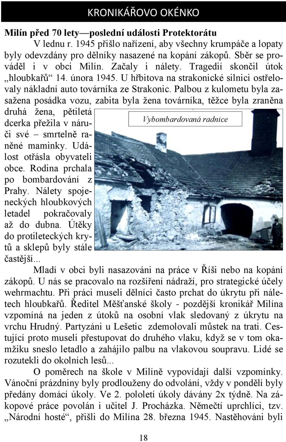 Palbou z kulometu byla zasažena posádka vozu, zabita byla žena továrníka, těžce byla zraněna druhá žena, pětiletá Vybombardovaná radnice dcerka přežila v náruči své smrtelně raněné maminky.