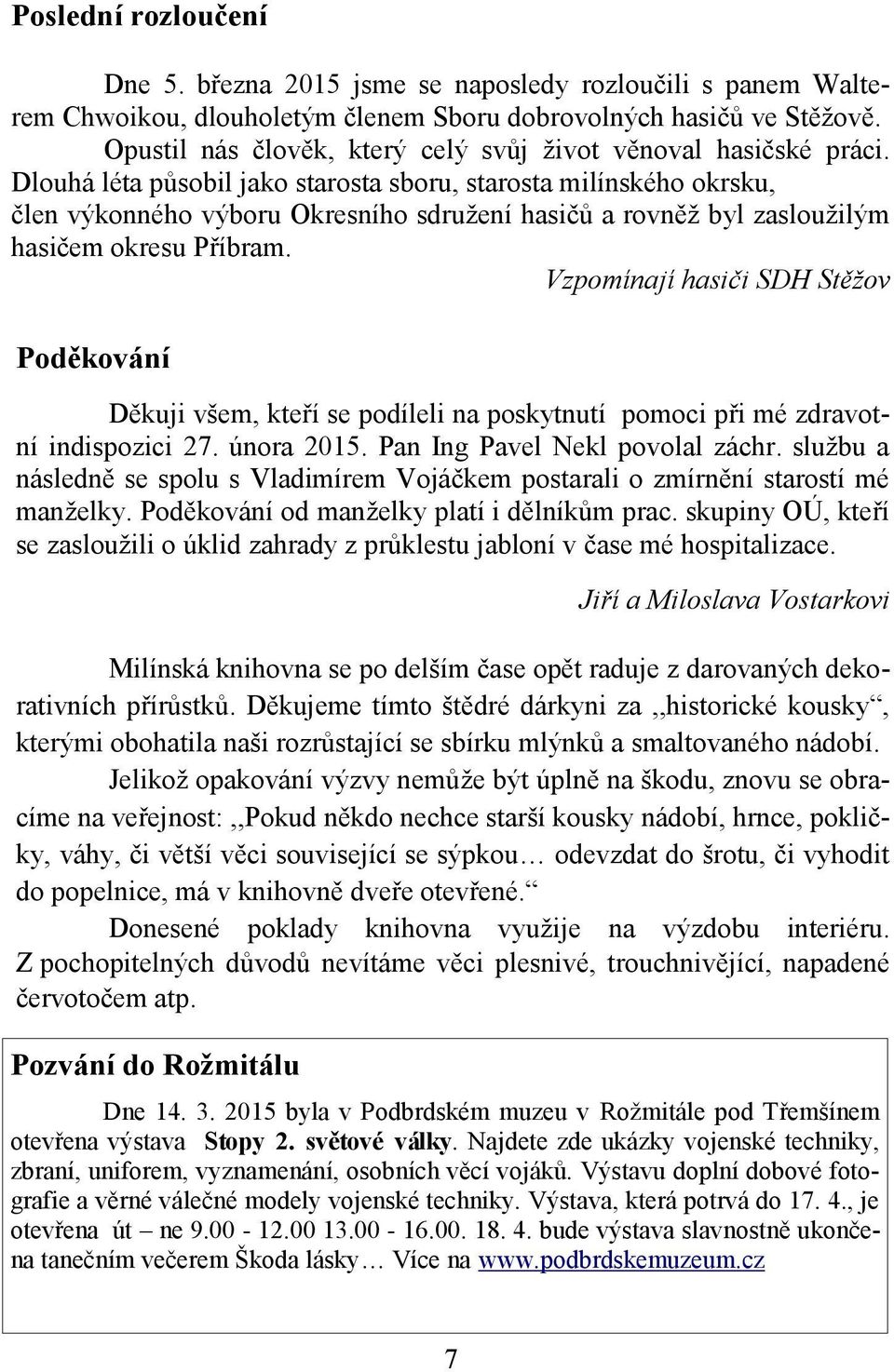 Dlouhá léta působil jako starosta sboru, starosta milínského okrsku, člen výkonného výboru Okresního sdružení hasičů a rovněž byl zasloužilým hasičem okresu Příbram.